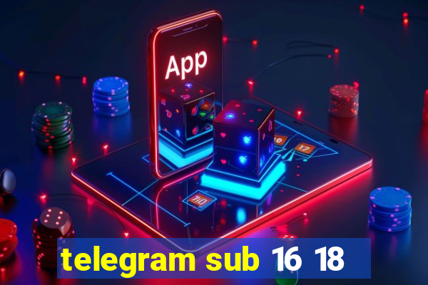 telegram sub 16 18